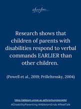 Research shows that children of parents with disabilities respond to verbal commands earlier than other children (Powell et al., 2019; Prilleltensky, 2004).