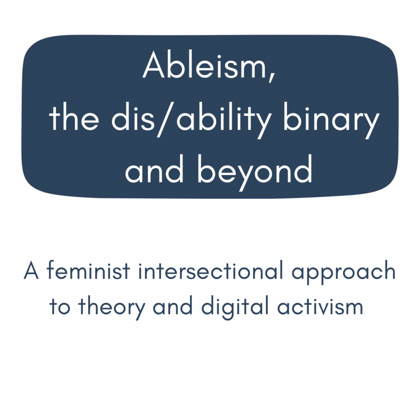 Ableism, the dis/ability binary and beyond: A feminist intersectional approach to theory and digital activism (project title/Titel des Projekts)